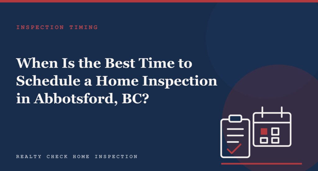When Is the Best Time to Schedule a Home Inspection in Abbotsford, BC?