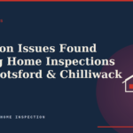 Common Issues Found During Home Inspections in Abbotsford & Chilliwack
