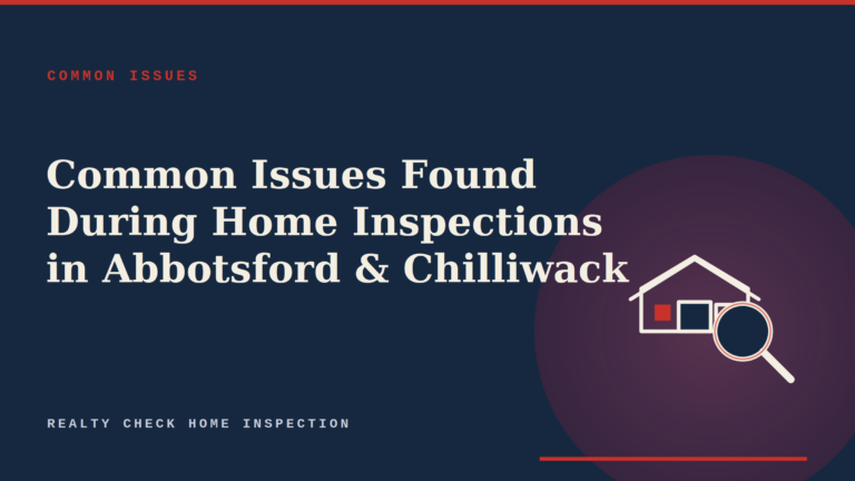 Common Issues Found During Home Inspections in Abbotsford & Chilliwack